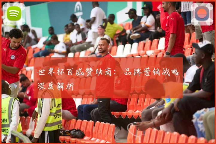 世界杯百威赞助商：品牌营销战略深度解析